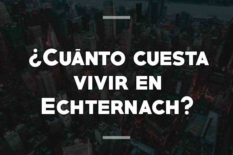 ¿Cuánto cuesta vivir en Echternach