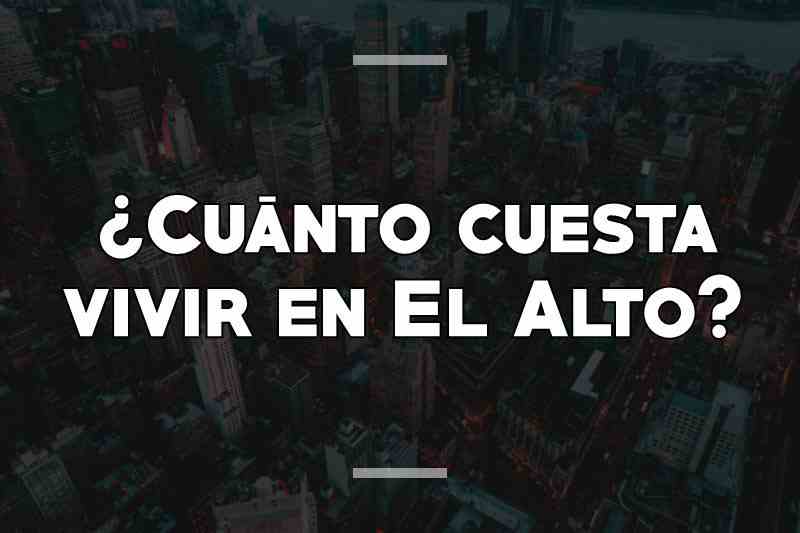 ¿Cuánto cuesta vivir en El Alto