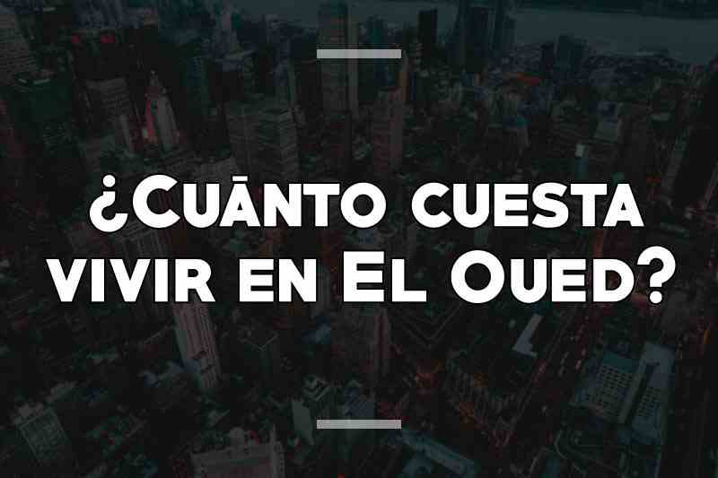 ¿Cuánto cuesta vivir en El Oued