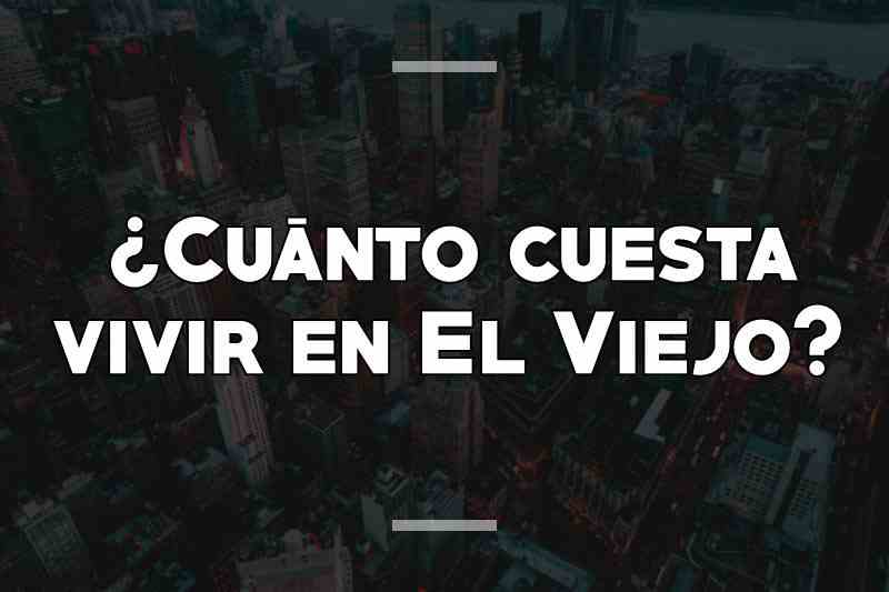 ¿Cuánto cuesta vivir en El Viejo