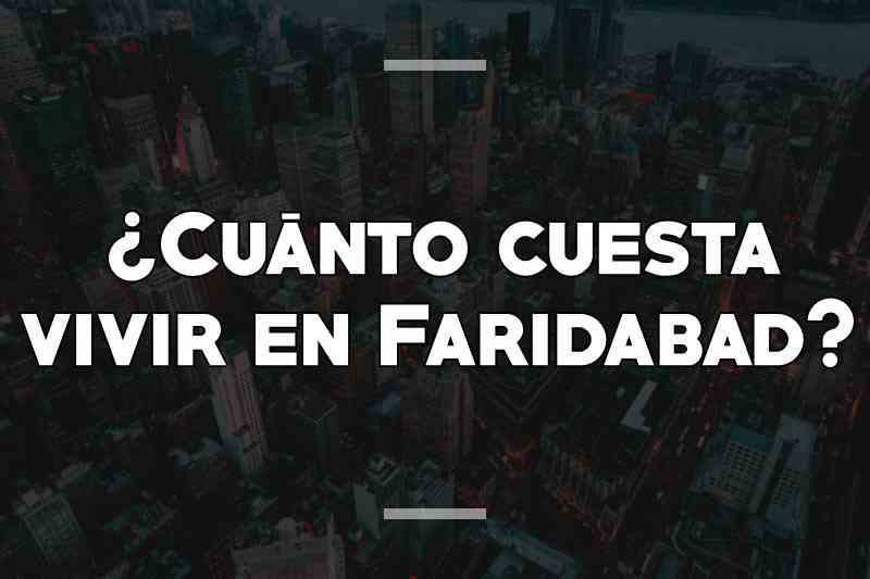 ¿Cuánto cuesta vivir en Faridabad