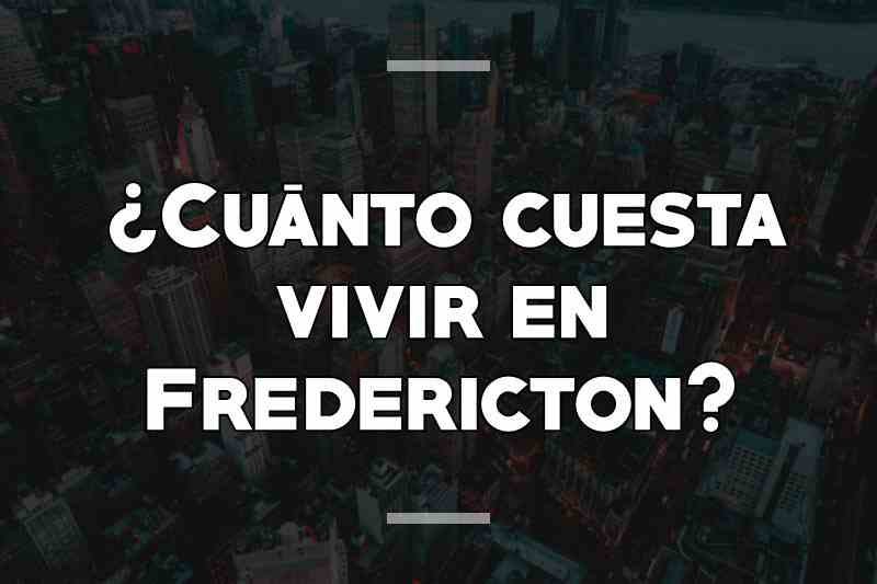 ¿Cuánto cuesta vivir en Fredericton