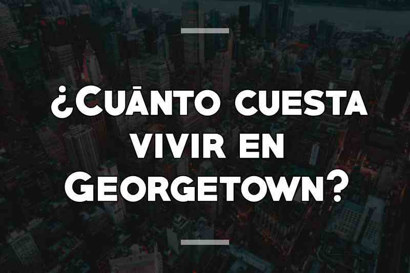¿Cuánto cuesta vivir en Georgetown