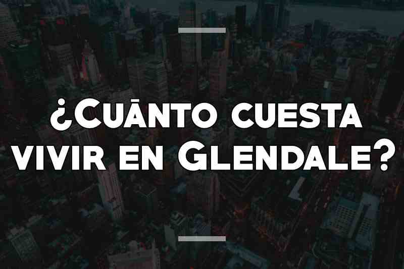 ¿Cuánto cuesta vivir en Glendale