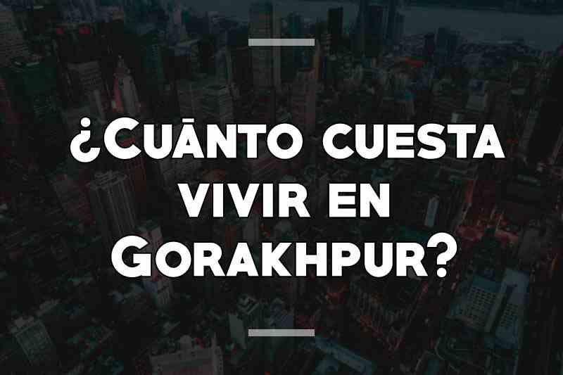 ¿Cuánto cuesta vivir en Gorakhpur