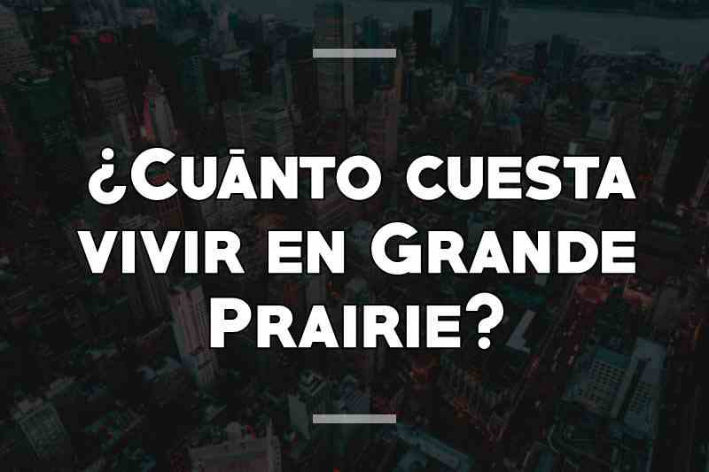 ¿Cuánto cuesta vivir en Grande Prairie