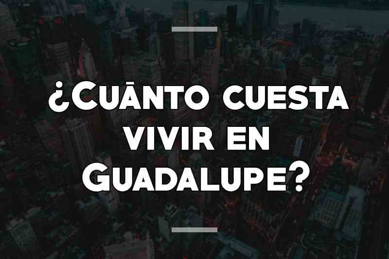 ¿Cuánto cuesta vivir en Guadalupe