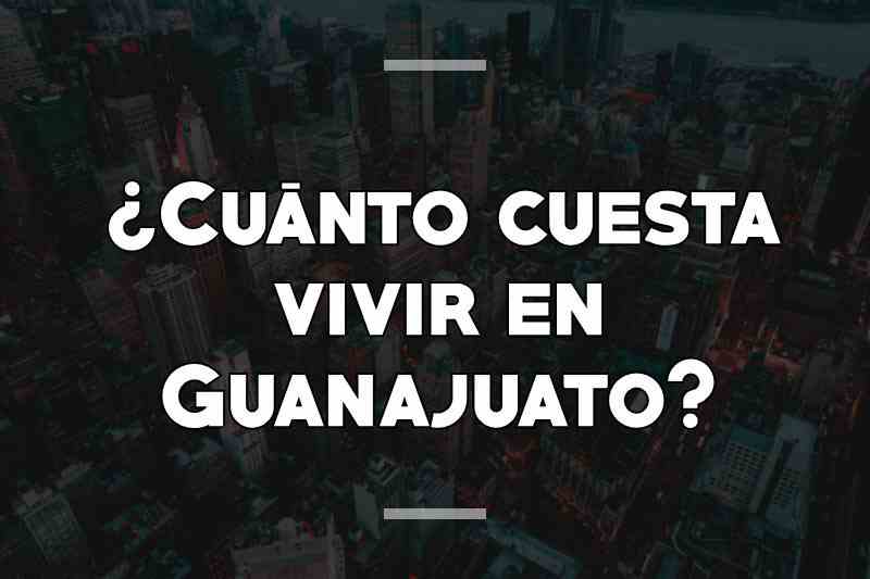 ¿Cuánto cuesta vivir en Guanajuato
