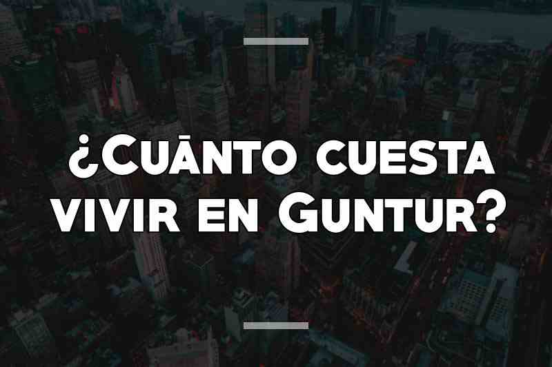 ¿Cuánto cuesta vivir en Guntur