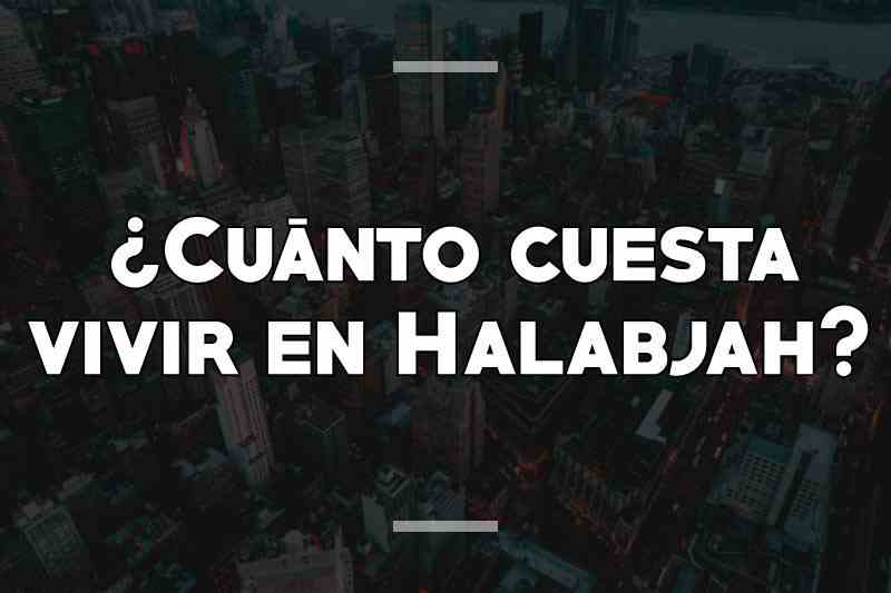 ¿Cuánto cuesta vivir en Halabjah