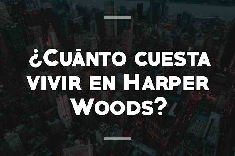 ¿Cuánto cuesta vivir en Harper Woods