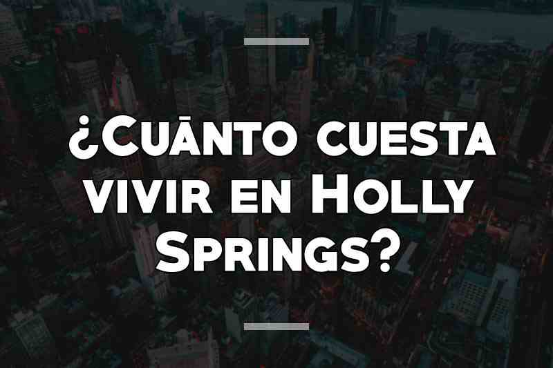 ¿Cuánto cuesta vivir en Holly Springs