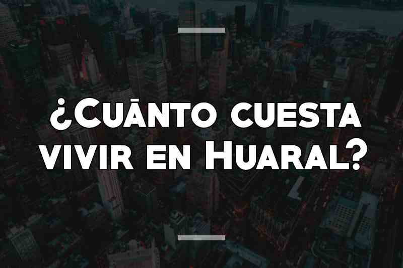 ¿Cuánto cuesta vivir en Huaral