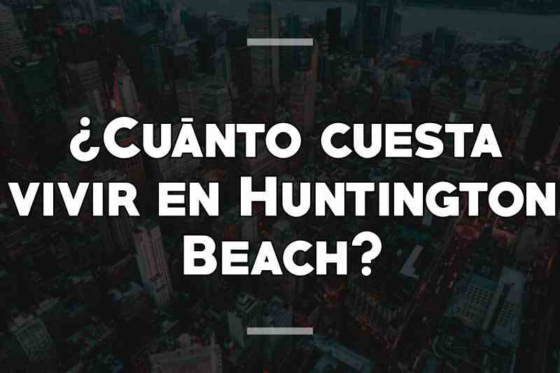 ¿Cuánto cuesta vivir en Huntington Beach