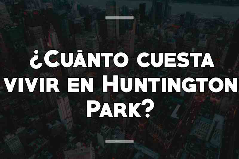 ¿Cuánto cuesta vivir en Huntington Park