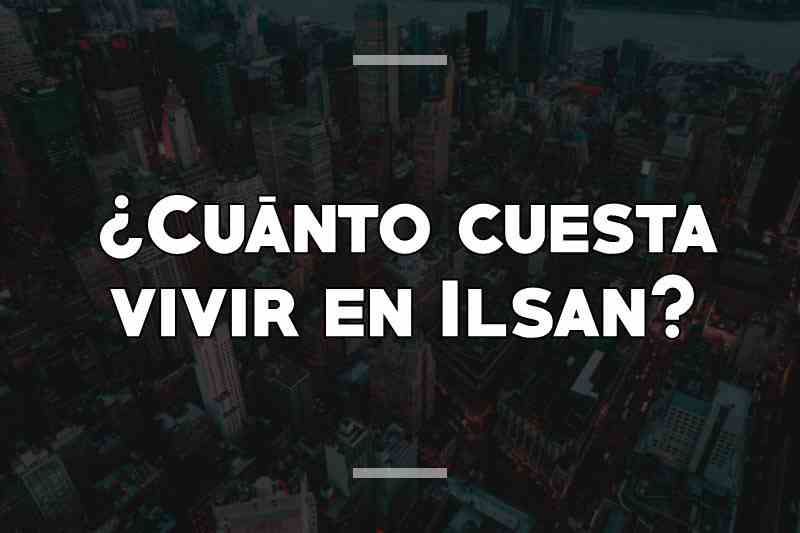 ¿Cuánto cuesta vivir en Ilsan