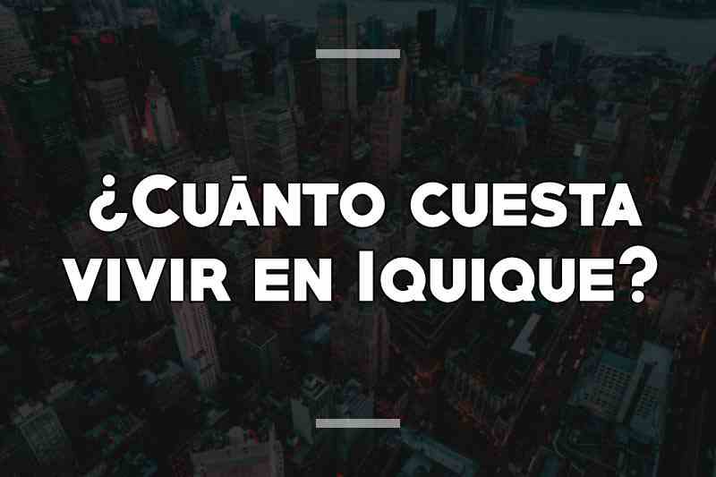 ¿Cuánto cuesta vivir en Iquique