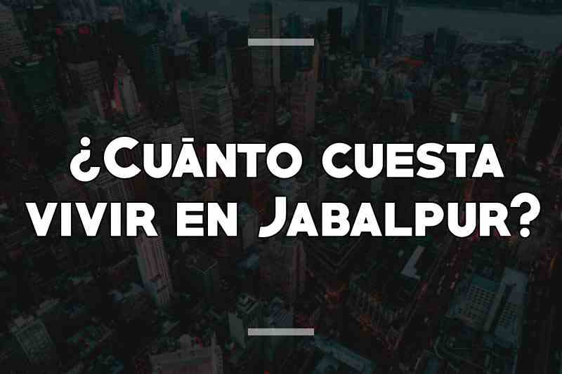 ¿Cuánto cuesta vivir en Jabalpur