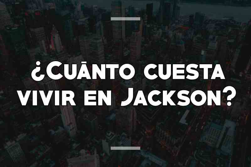 ¿Cuánto cuesta vivir en Jackson