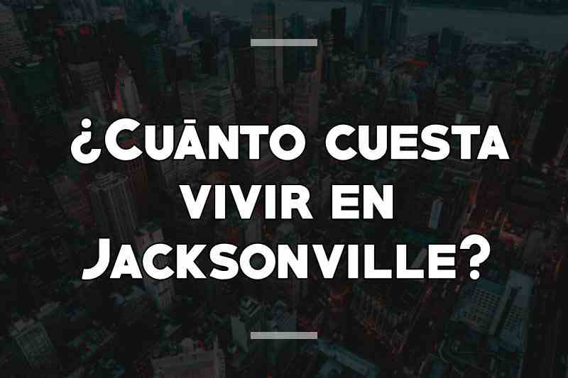 ¿Cuánto cuesta vivir en Jacksonville