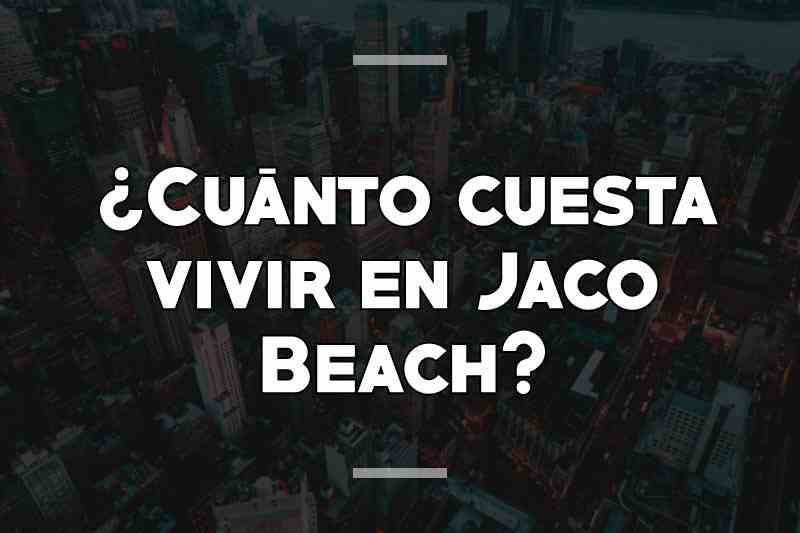 ¿Cuánto cuesta vivir en Jaco Beach