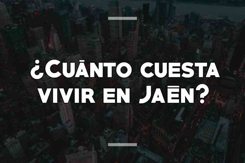 ¿Cuánto cuesta vivir en Jaén