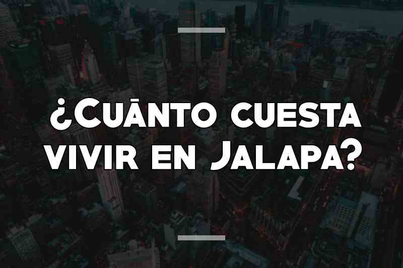 ¿Cuánto cuesta vivir en Jalapa