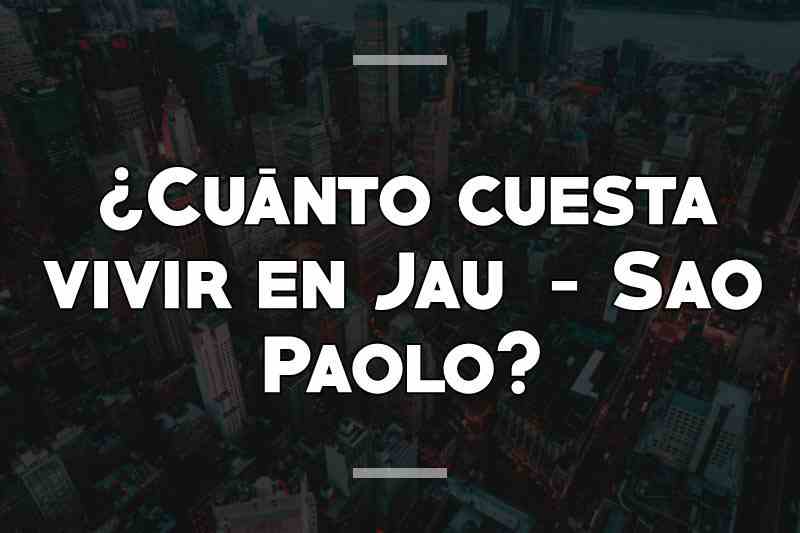 ¿Cuánto cuesta vivir en Jau - Sao Paolo