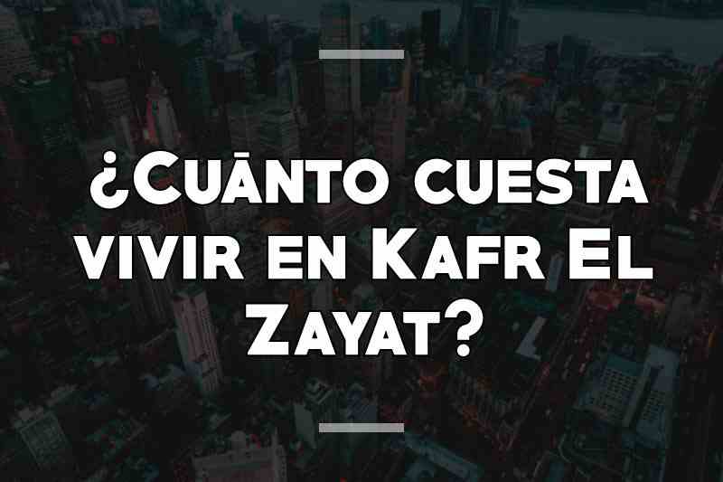 ¿Cuánto cuesta vivir en Kafr El Zayat