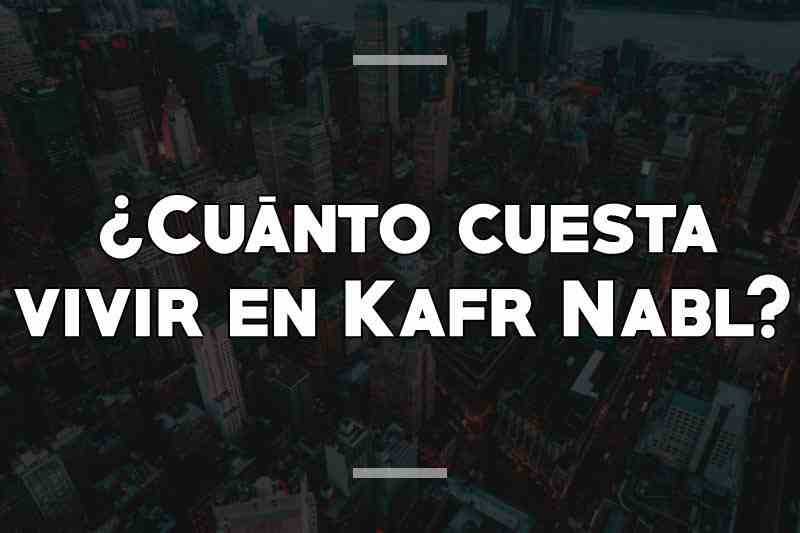 ¿Cuánto cuesta vivir en Kafr Nabl
