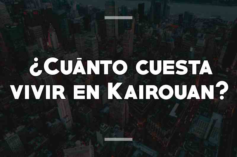¿Cuánto cuesta vivir en Kairouan