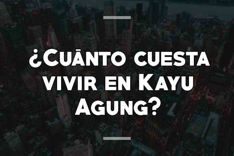 ¿Cuánto cuesta vivir en Kayu Agung