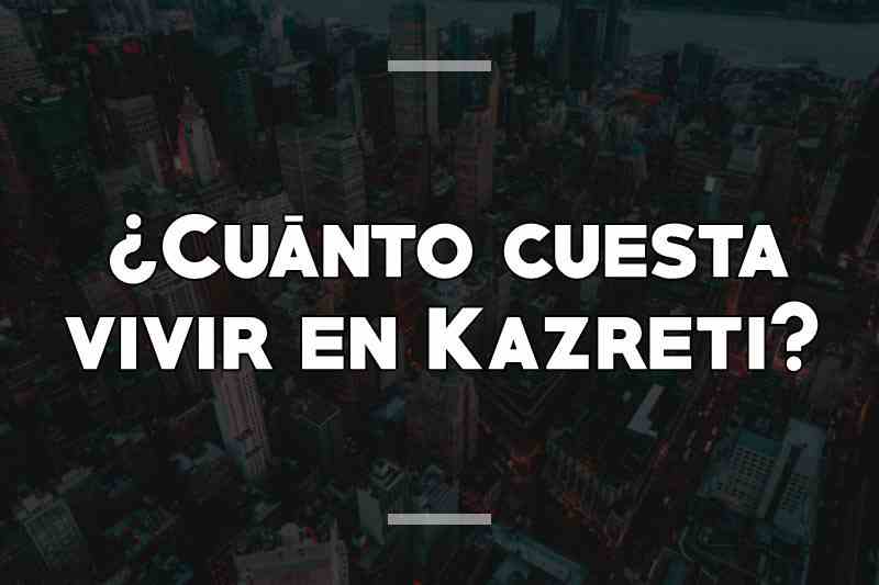 ¿Cuánto cuesta vivir en Kazreti