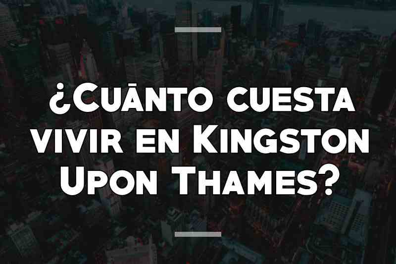 ¿Cuánto cuesta vivir en Kingston Upon Thames