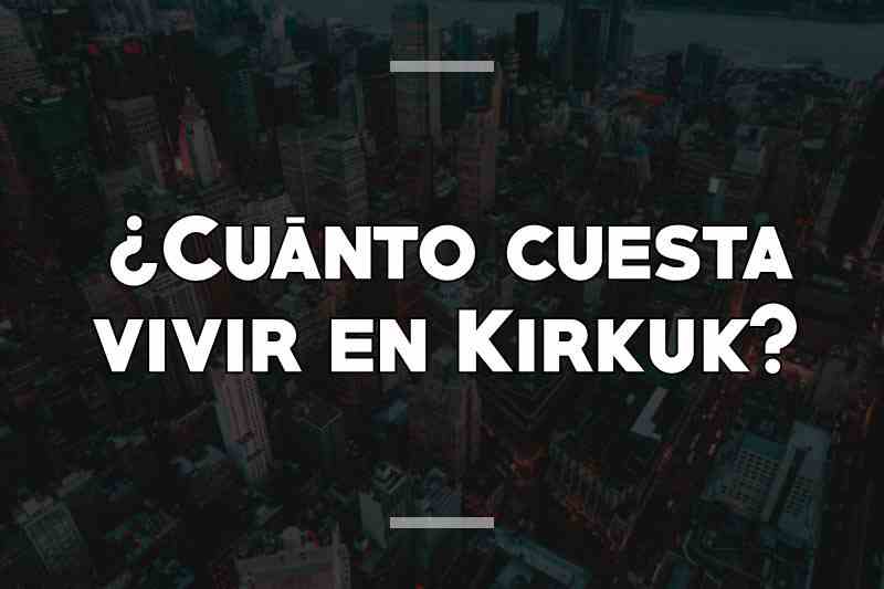 ¿Cuánto cuesta vivir en Kirkuk