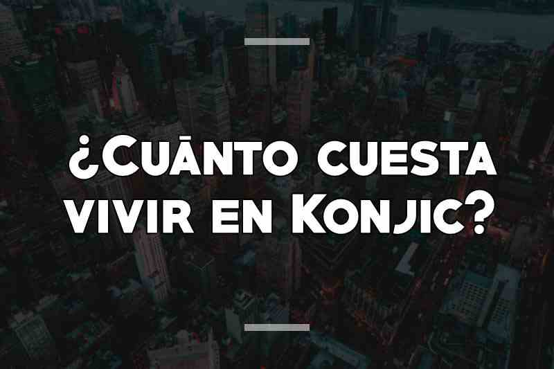 ¿Cuánto cuesta vivir en Konjic