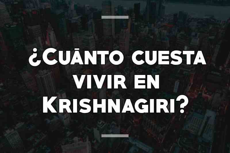 ¿Cuánto cuesta vivir en Krishnagiri