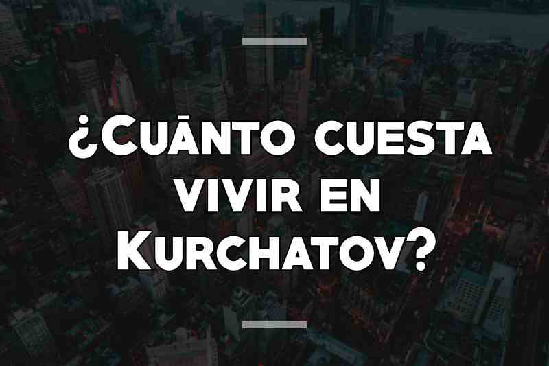 ¿Cuánto cuesta vivir en Kurchatov