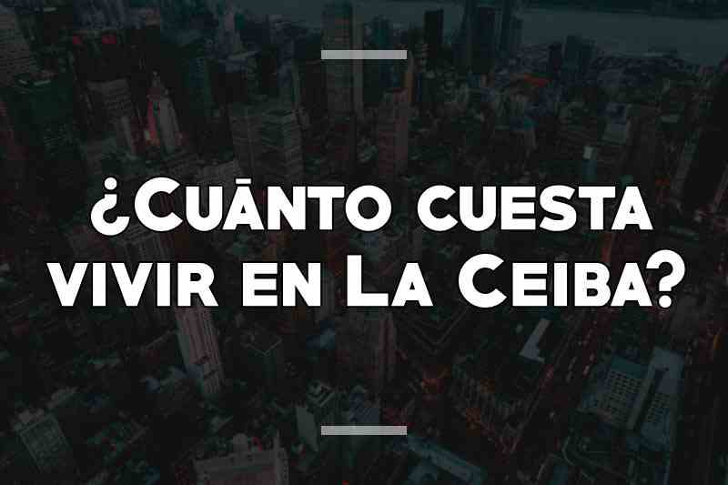 ¿Cuánto cuesta vivir en La Ceiba