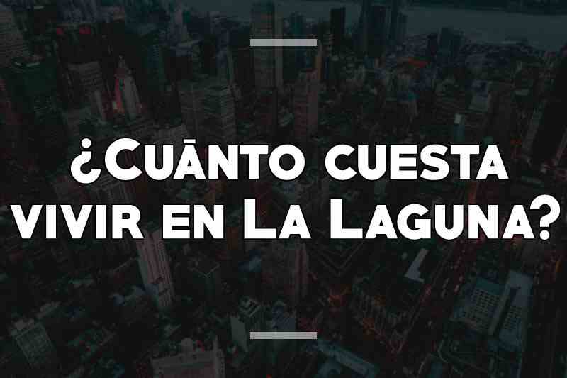 ¿Cuánto cuesta vivir en La Laguna