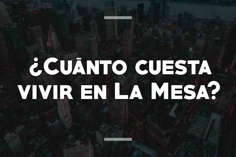 ¿Cuánto cuesta vivir en La Mesa