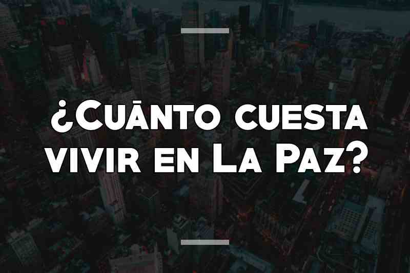 ¿Cuánto cuesta vivir en La Paz