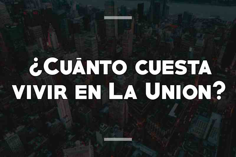 ¿Cuánto cuesta vivir en La Union