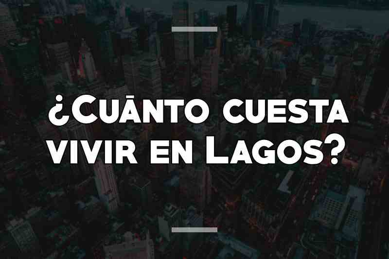 ¿Cuánto cuesta vivir en Lagos