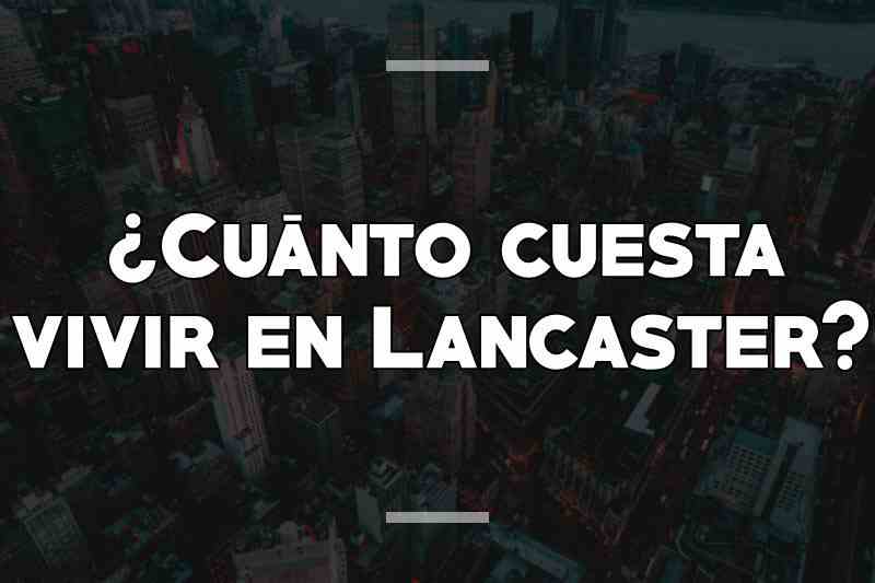 ¿Cuánto cuesta vivir en Lancaster