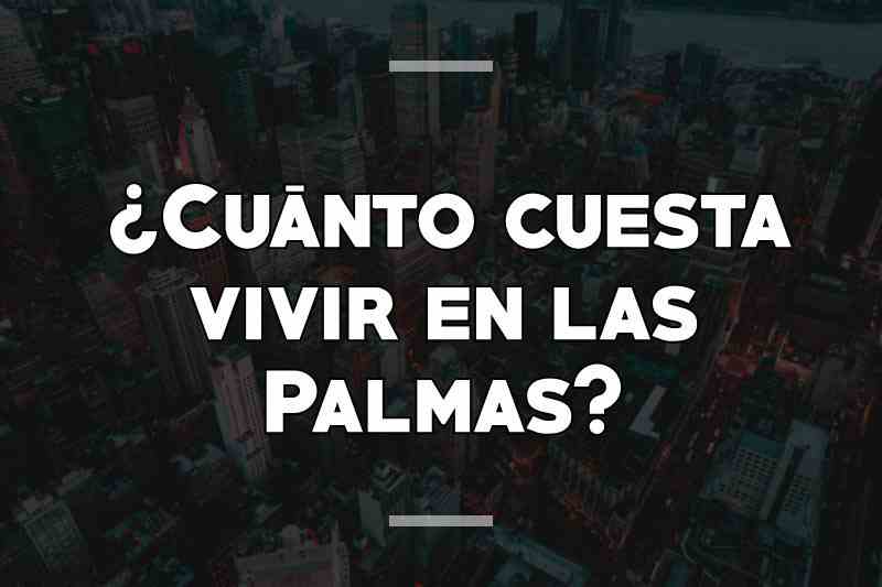 ¿Cuánto cuesta vivir en las Palmas