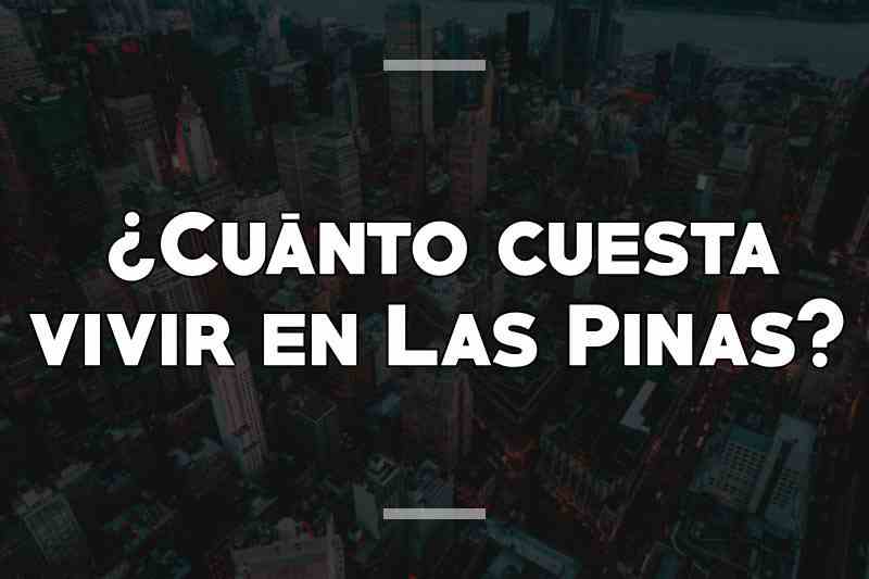 ¿Cuánto cuesta vivir en Las Pinas