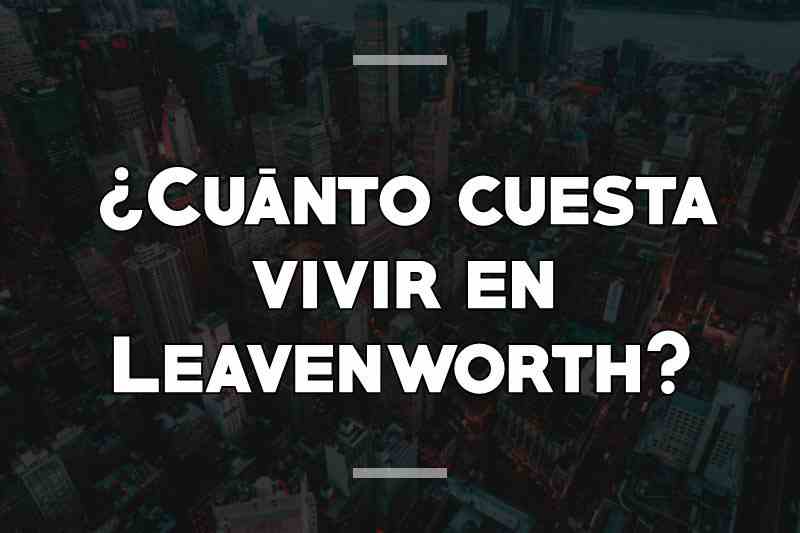 ¿Cuánto cuesta vivir en Leavenworth