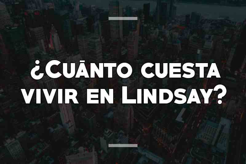 ¿Cuánto cuesta vivir en Lindsay