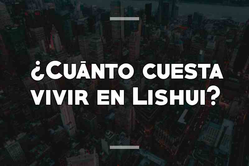 ¿Cuánto cuesta vivir en Lishui